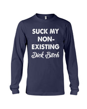 Load image into Gallery viewer, Suck My Non Existing Dick Bitch Gift For Women Unisex Long Sleeve
