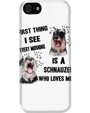 Load image into Gallery viewer, I See Every Morning Is A Schnauzer Who Loves Me Phone case

