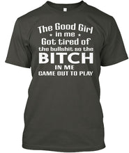Load image into Gallery viewer, The Good Girl In Me Got Tired Of The Bullshit So The Bitch Guys Tee
