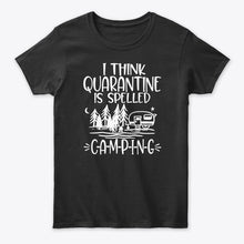 Load image into Gallery viewer, I think Quarantine Is Spelled Camping Custom Gift For Camping Lovers Ladies Tee
