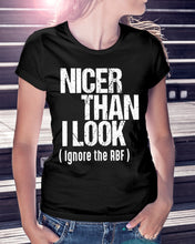 Load image into Gallery viewer, Nicer Than I Look Ignore The RBF  Special Custom Design Ladies Tee
