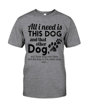 Load image into Gallery viewer, All I Need Is This Dog And That Other Dog Gift For Dog Lovers Guys Tee
