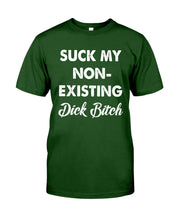 Load image into Gallery viewer, Suck My Non Existing Dick Bitch Gift For Women Guys Tee
