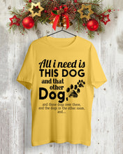 Load image into Gallery viewer, All I Need Is This Dog And That Other Dog Gift For Dog Lovers Guys Tee
