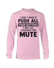 Load image into Gallery viewer, I Didn't Mean To Push All Your Buttons I Was Just Looking For Mute Unisex Long Sleeve
