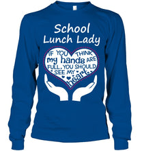 Load image into Gallery viewer, School Lunch Lady If You Think My Hands Are Full Unisex Long Sleeve
