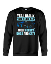 Load image into Gallery viewer, I Do Need All These Horses Dogs And Cats Sweatshirt
