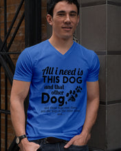 Load image into Gallery viewer, All I Need Is This Dog And That Other Dog Gift For Dog Lovers Guys V-Neck
