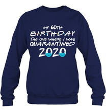 Load image into Gallery viewer, My 60th Birthday The One Where I Was Quarantined 2020 Trending Sweatshirt
