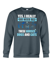 Load image into Gallery viewer, I Do Need All These Horses Dogs And Cats Sweatshirt
