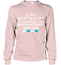 Load image into Gallery viewer, My 60th Birthday The One Where I Was Quarantined 2020 Trending Unisex Long Sleeve
