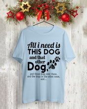 Load image into Gallery viewer, All I Need Is This Dog And That Other Dog Gift For Dog Lovers Guys Tee
