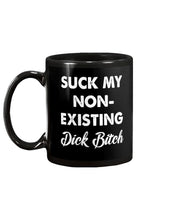 Load image into Gallery viewer, Suck My Non Existing Dick Bitch Gift For Women Mug
