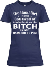 Load image into Gallery viewer, The Good Girl In Me Got Tired Of The Bullshit So The Bitch Ladies Tee
