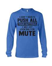 Load image into Gallery viewer, I Didn't Mean To Push All Your Buttons I Was Just Looking For Mute Unisex Long Sleeve
