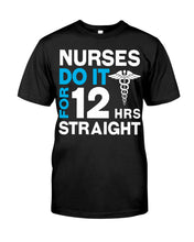 Load image into Gallery viewer, Nurses Do It For 12 Hrs Straight Trending Gift For Nurse Guys Tee
