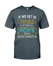 Load image into Gallery viewer, If We Get In Trouble It's My Pop's Fault Special Custom Design Guys Tee
