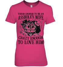 Load image into Gallery viewer, Tough Enough To Be An Asshole's Wife Crazy Enough To Love Him Ladies Tee
