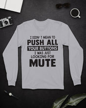 Load image into Gallery viewer, I Didn't Mean To Push All Your Buttons I Was Just Looking For Mute Unisex Long Sleeve
