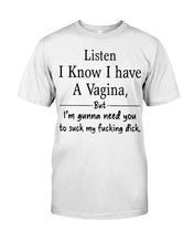 Load image into Gallery viewer, Listen I Know I Have A Vagina But I'm Gunna Need You Guys Tee
