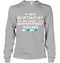 Load image into Gallery viewer, My 60th Birthday The One Where I Was Quarantined 2020 Trending Unisex Long Sleeve
