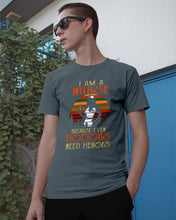 Load image into Gallery viewer, I Am A Nurse Because Even Doctors Need Heros Gift For Nurse Guys Tee
