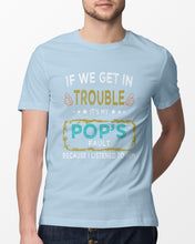 Load image into Gallery viewer, If We Get In Trouble It's My Pop's Fault Special Custom Design Guys Tee
