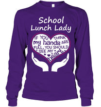 Load image into Gallery viewer, School Lunch Lady If You Think My Hands Are Full Unisex Long Sleeve
