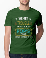 Load image into Gallery viewer, If We Get In Trouble It's My Pop's Fault Special Custom Design Guys Tee
