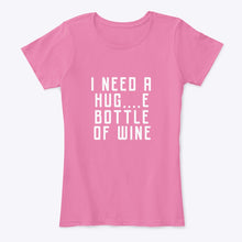 Load image into Gallery viewer, I Need A Hug And Bottle Of Wine Special Custom Design Ladies Tee
