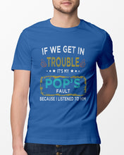 Load image into Gallery viewer, If We Get In Trouble It's My Pop's Fault Special Custom Design Guys Tee

