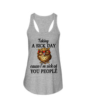 Load image into Gallery viewer, Taking A Sick Day Cause I'm Sick Of You People Owl Ladies Flowy Tank

