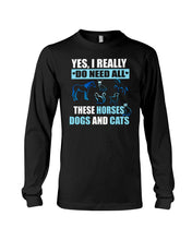Load image into Gallery viewer, I Do Need All These Horses Dogs And Cats Unisex Long Sleeve
