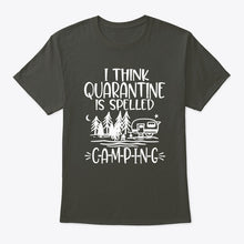 Load image into Gallery viewer, I think Quarantine Is Spelled Camping Custom Gift For Camping Lovers Guys Tee
