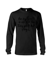 Load image into Gallery viewer, One Day I Won't Be Able To Do This Today Is Not That Day Gift For Men Unisex Long Sleeve
