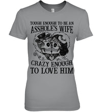 Load image into Gallery viewer, Tough Enough To Be An Asshole's Wife Crazy Enough To Love Him Ladies Tee
