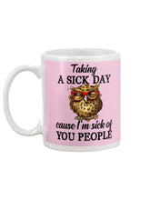 Load image into Gallery viewer, Taking A Sick Day Cause I'm Sick Of You People Owl Mug
