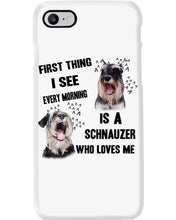 Load image into Gallery viewer, I See Every Morning Is A Schnauzer Who Loves Me Phone case
