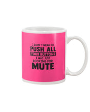 Load image into Gallery viewer, I Didn't Mean To Push All Your Buttons I Was Just Looking For Mute Mug
