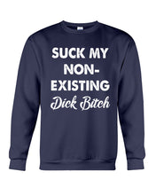 Load image into Gallery viewer, Suck My Non Existing Dick Bitch Gift For Women Sweatshirt
