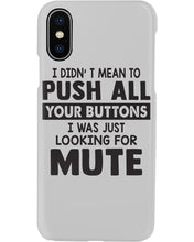 Load image into Gallery viewer, I Didn't Mean To Push All Your Buttons I Was Just Looking For Mute Phone case
