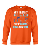 Load image into Gallery viewer, I Do Need All These Horses Dogs And Cats Sweatshirt
