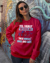 Load image into Gallery viewer, I Do Need All These Horses Dogs And Cats Sweatshirt
