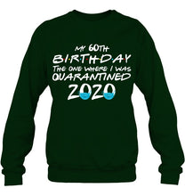 Load image into Gallery viewer, My 60th Birthday The One Where I Was Quarantined 2020 Trending Sweatshirt

