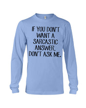 Load image into Gallery viewer, If You Don't Want A Sarcastic Answer Gift For Woman Unisex Long Sleeve
