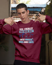 Load image into Gallery viewer, I Do Need All These Horses Dogs And Cats Sweatshirt
