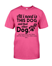 Load image into Gallery viewer, All I Need Is This Dog And That Other Dog Gift For Dog Lovers Guys Tee
