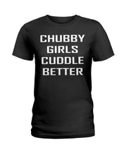 Load image into Gallery viewer, Chubby Girls Cuddle Better Simple Unique Custom Design Ladies Tee
