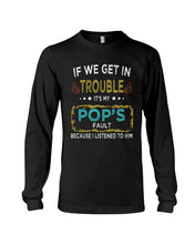 Load image into Gallery viewer, If We Get In Trouble It's My Pop's Fault Special Custom Design Unisex Long Sleeve
