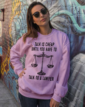 Load image into Gallery viewer, Talk Is Cheap Until You Have To Talk To A Lawyer Trending Sweatshirt
